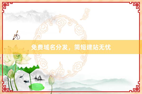 免费域名分发，简短建站无忧