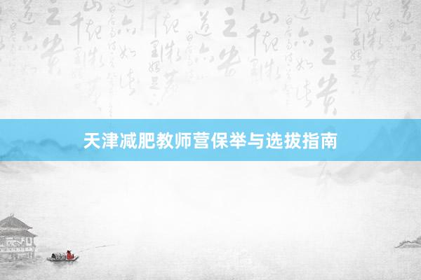 天津减肥教师营保举与选拔指南